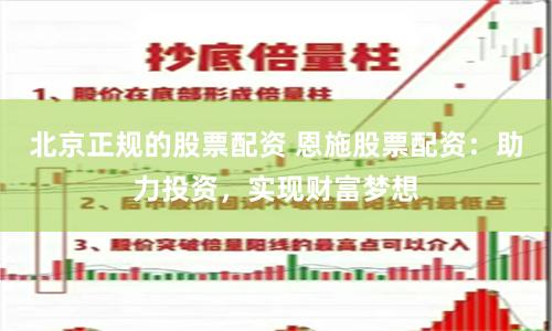 北京正规的股票配资 恩施股票配资：助力投资，实现财富梦想