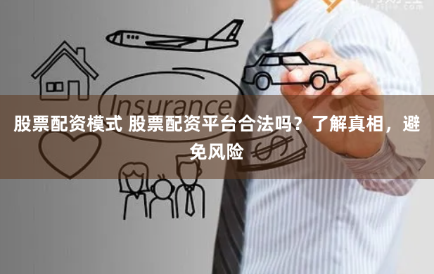 股票配资模式 股票配资平台合法吗？了解真相，避免风险