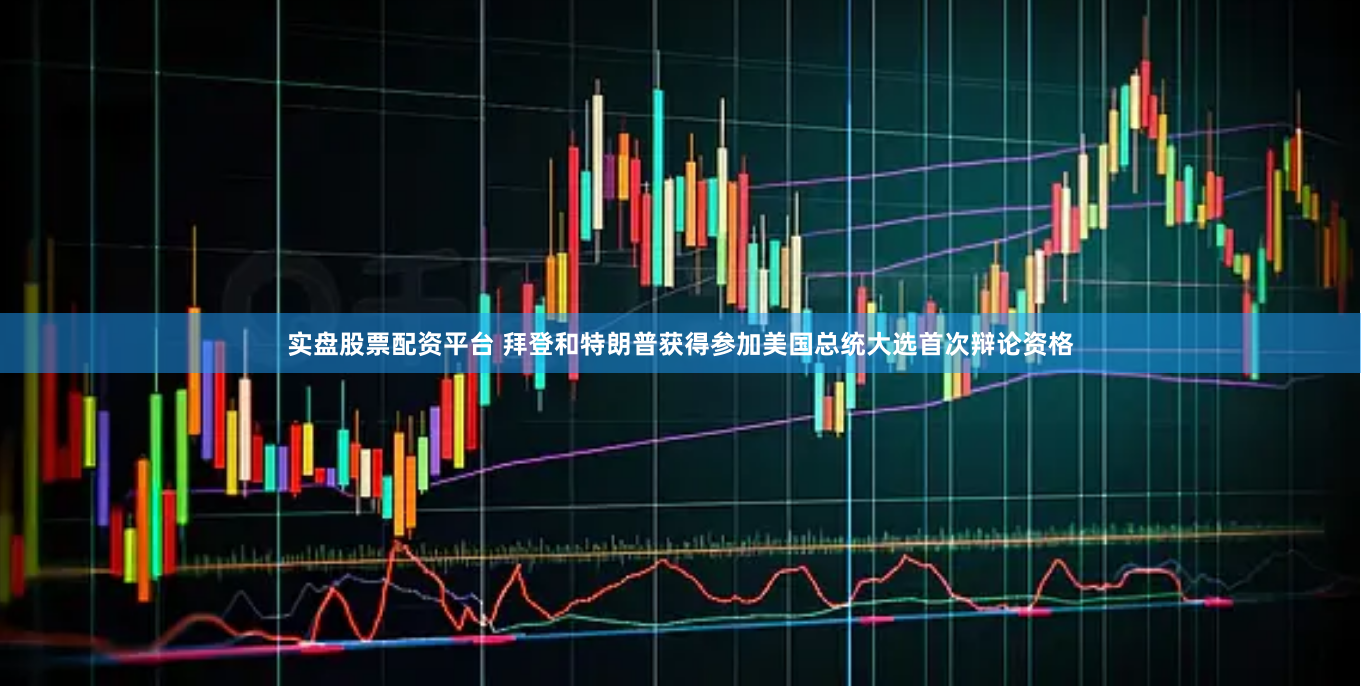 实盘股票配资平台 拜登和特朗普获得参加美国总统大选首次辩论资格