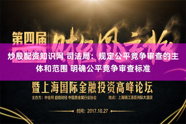 炒股配资知识网 司法局：规定公平竞争审查的主体和范围 明确公平竞争审查标准