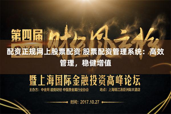 配资正规网上股票配资 股票配资管理系统：高效管理，稳健增值