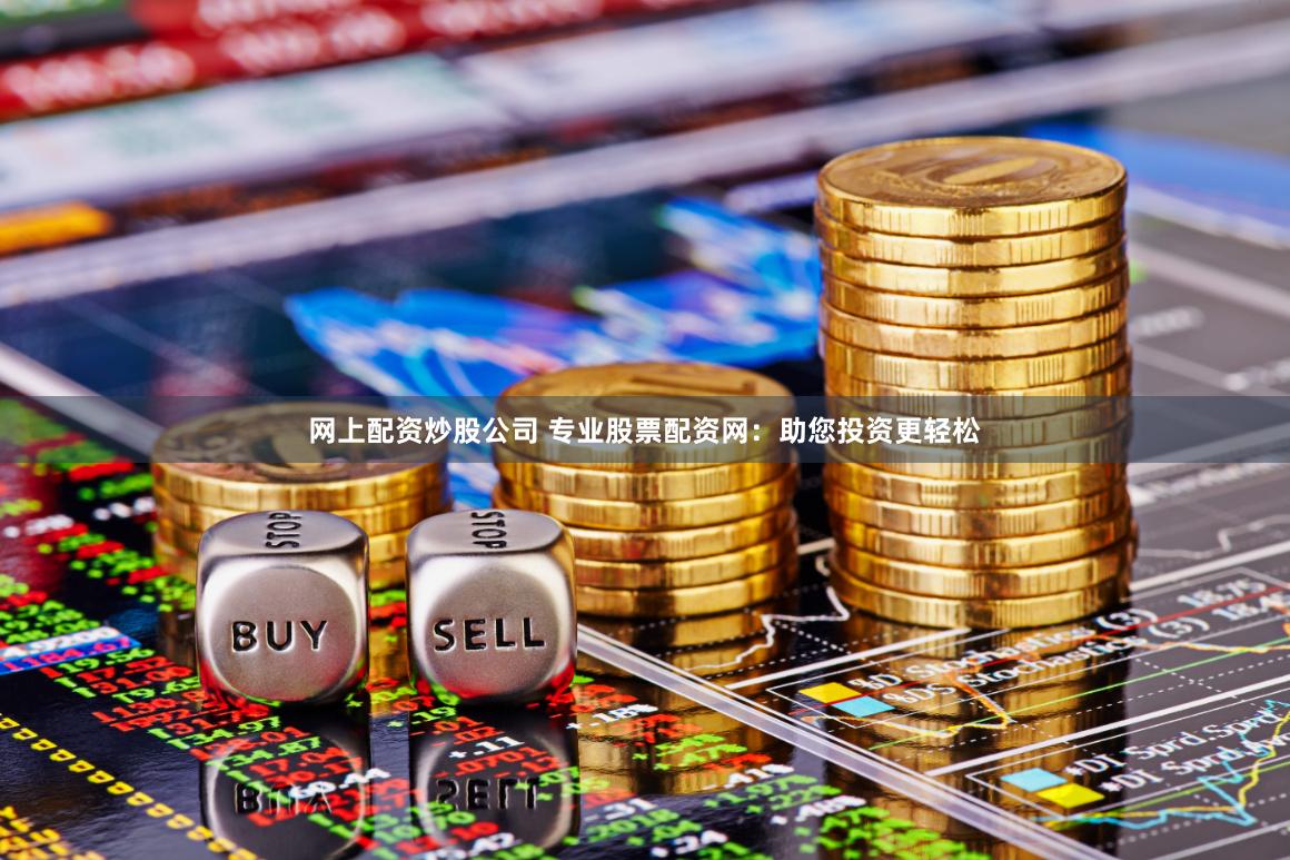 网上配资炒股公司 专业股票配资网：助您投资更轻松