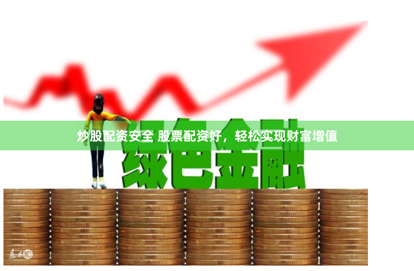 炒股配资安全 股票配资好,轻松实现财富增值