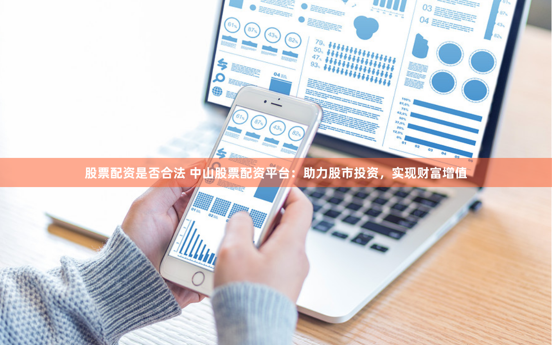 股票配资是否合法 中山股票配资平台:助力股市投资,实现财富增值