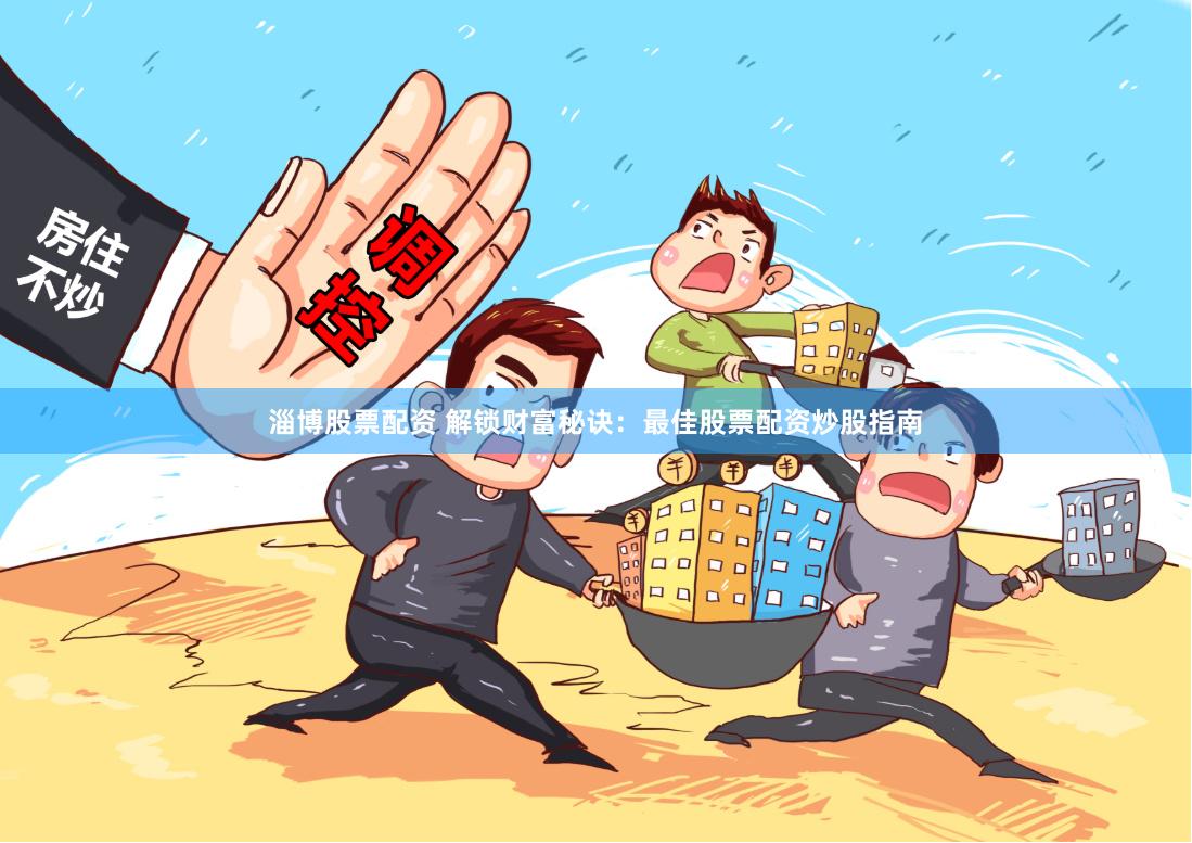 淄博股票配资 解锁财富秘诀：最佳股票配资炒股指南