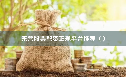东营股票配资正规平台推荐（）