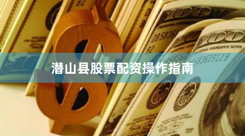 潜山县股票配资操作指南