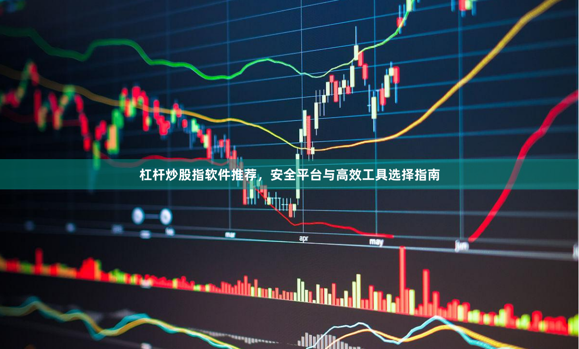 杠杆炒股指软件推荐，安全平台与高效工具选择指南